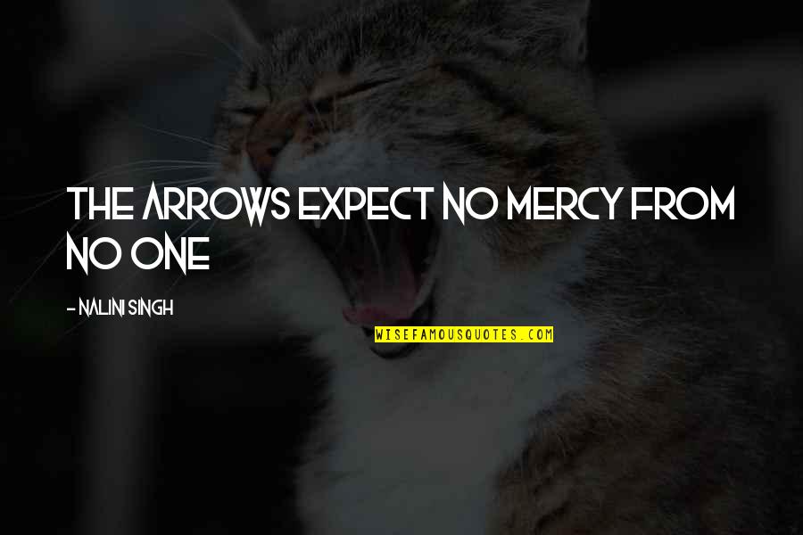 Hank Williams Quote Quotes By Nalini Singh: The arrows expect no mercy from no one Hank Williams Quote Quotes By Nalini Singh: The arrows expect no mercy from no one