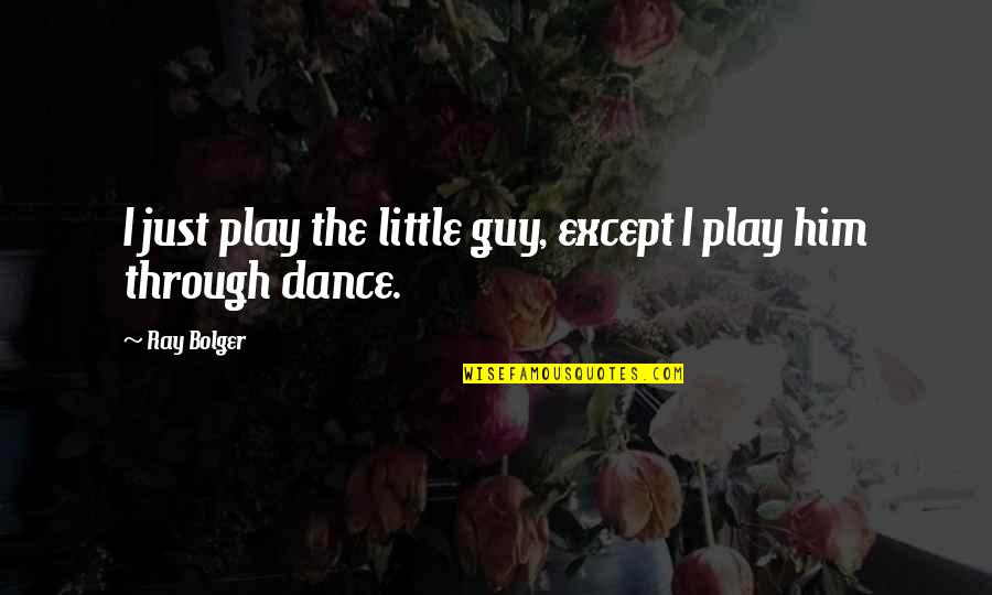 Hank Williams Quote Quotes By Ray Bolger: I just play the little guy, except I
