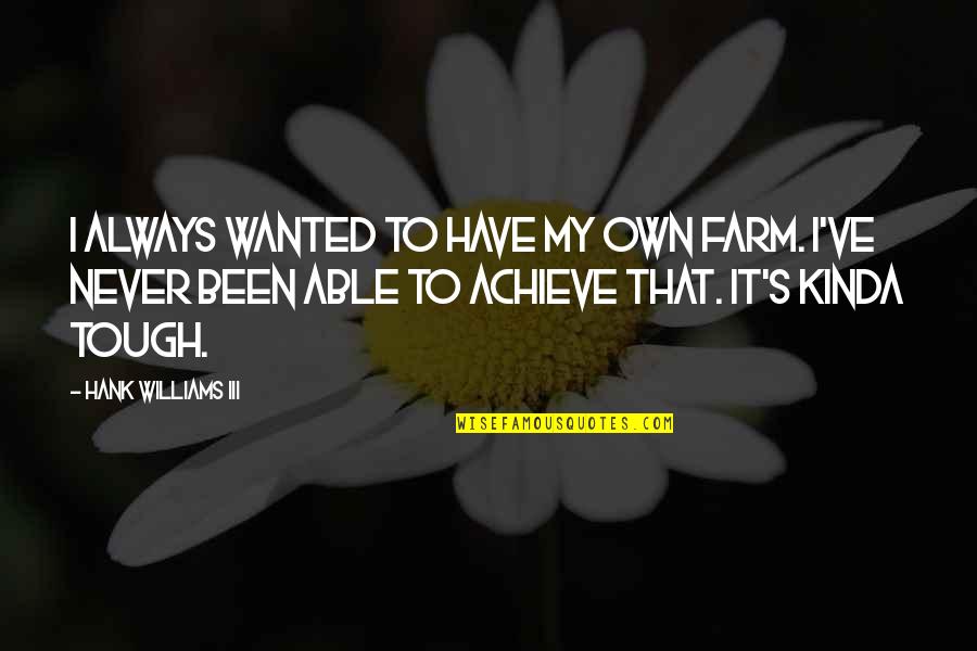 Hank Williams Quotes By Hank Williams III: I always wanted to have my own farm.