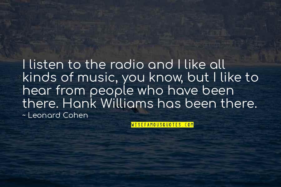 Hank Williams Quotes By Leonard Cohen: I listen to the radio and I like