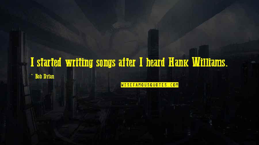 Hank Williams Song Quotes By Bob Dylan: I started writing songs after I heard Hank