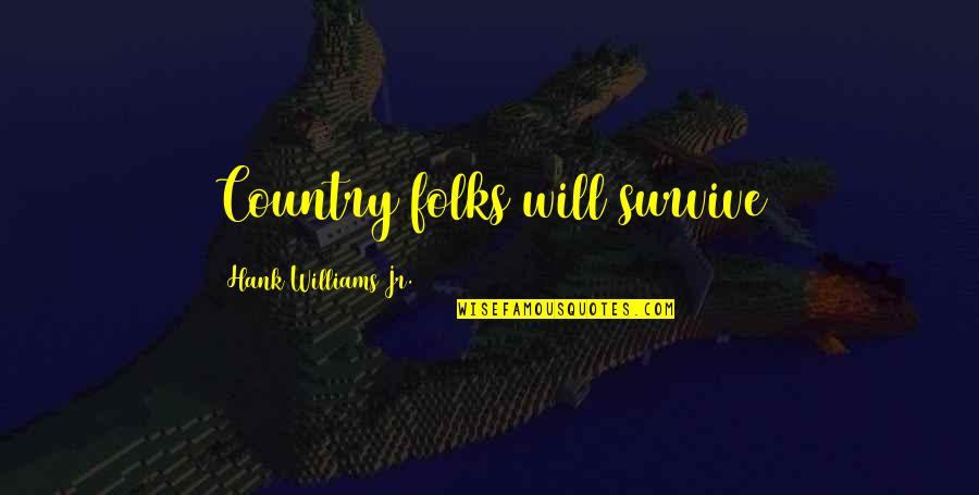 Hank Williams Song Quotes By Hank Williams Jr.: Country folks will survive Hank Williams Song Quotes By Hank Williams Jr.: Country folks will survive
