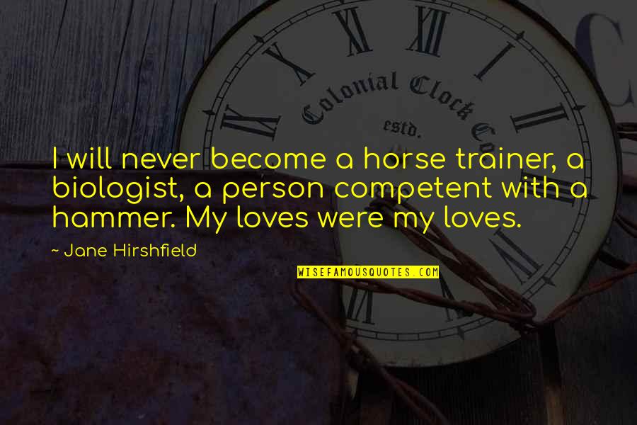 Hank Williams Song Quotes By Jane Hirshfield: I will never become a horse trainer, a Hank Williams Song Quotes By Jane Hirshfield: I will never become a horse trainer, a