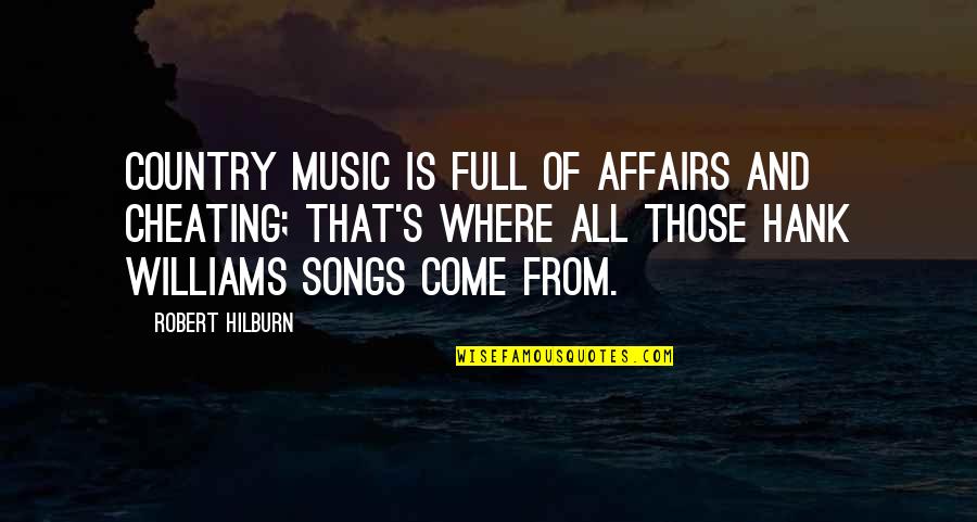 Hank Williams Song Quotes By Robert Hilburn: Country music is full of affairs and cheating; Hank Williams Song Quotes By Robert Hilburn: Country music is full of affairs and cheating;