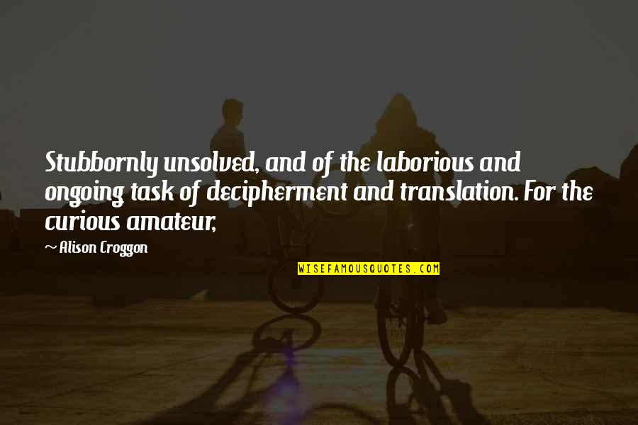 Hanka Ordonowna Quotes By Alison Croggon: Stubbornly unsolved, and of the laborious and ongoing Hanka Ordonowna Quotes By Alison Croggon: Stubbornly unsolved, and of the laborious and ongoing