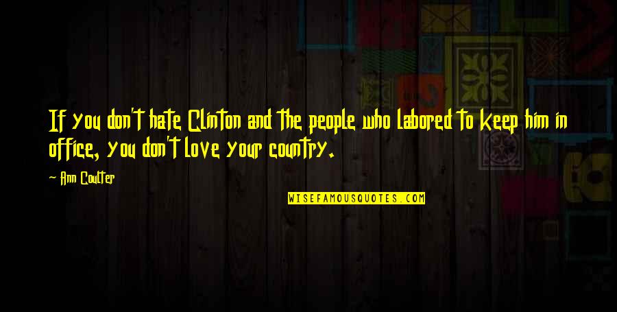 Hankamer Quotes By Ann Coulter: If you don't hate Clinton and the people Hankamer Quotes By Ann Coulter: If you don't hate Clinton and the people