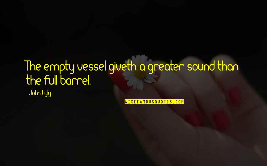 Hankamer Quotes By John Lyly: The empty vessel giveth a greater sound than