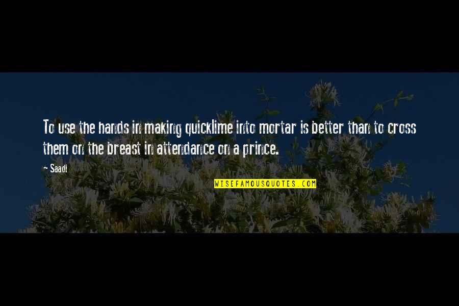 Hankamer Quotes By Saadi: To use the hands in making quicklime into Hankamer Quotes By Saadi: To use the hands in making quicklime into