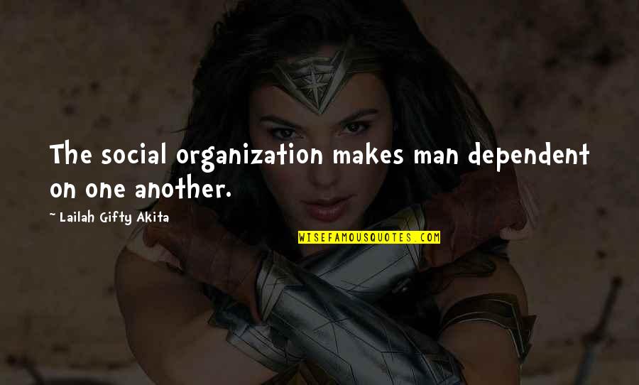 Hankeez Quotes By Lailah Gifty Akita: The social organization makes man dependent on one