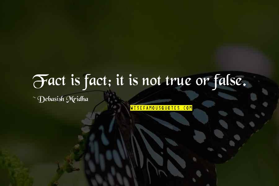 Hankerchiefs Quotes By Debasish Mridha: Fact is fact; it is not true or