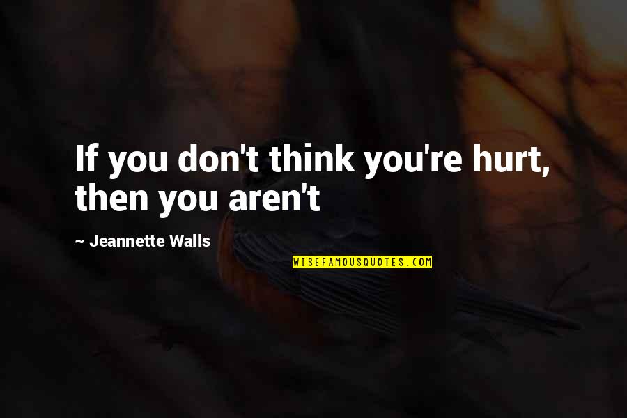 Hankerchiefs Quotes By Jeannette Walls: If you don't think you're hurt, then you
