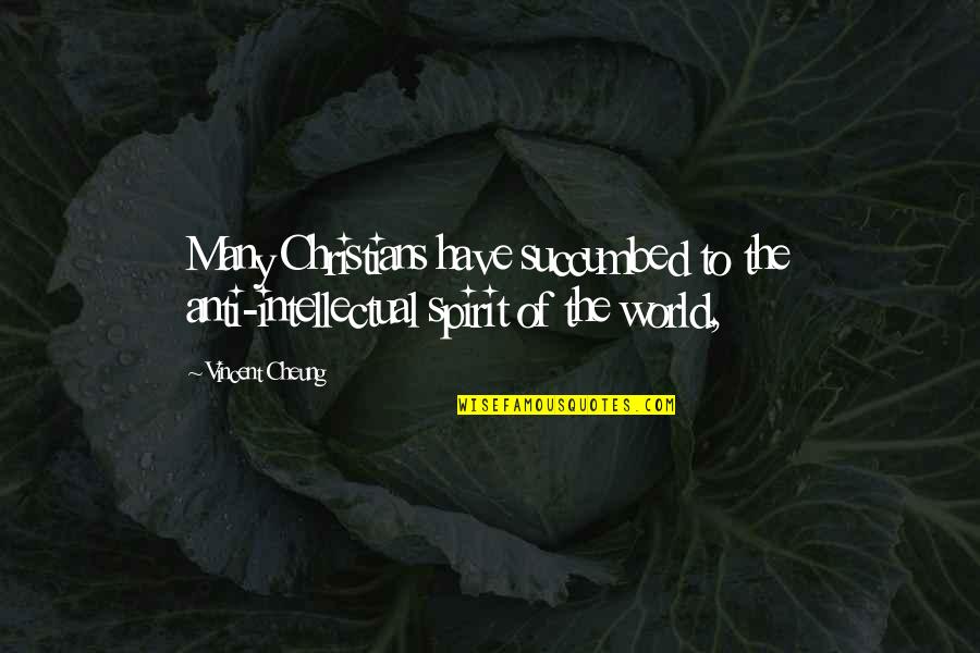 Hankerings Hank Quotes By Vincent Cheung: Many Christians have succumbed to the anti-intellectual spirit