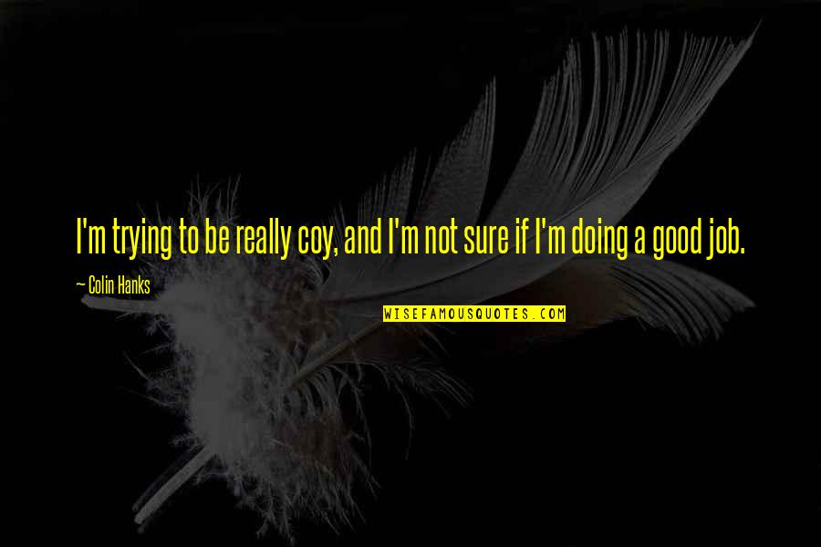 Hanks Quotes By Colin Hanks: I'm trying to be really coy, and I'm