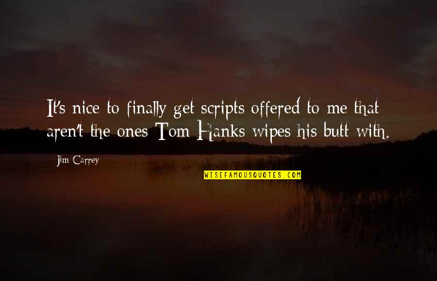 Hanks Quotes By Jim Carrey: It's nice to finally get scripts offered to Hanks Quotes By Jim Carrey: It's nice to finally get scripts offered to