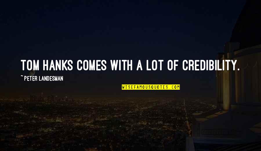 Hanks Quotes By Peter Landesman: Tom Hanks comes with a lot of credibility. Hanks Quotes By Peter Landesman: Tom Hanks comes with a lot of credibility.