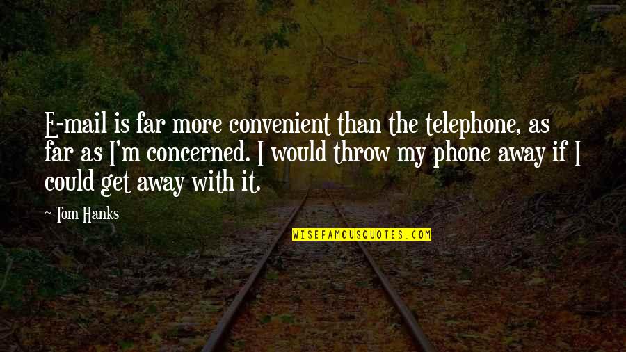 Hanks Quotes By Tom Hanks: E-mail is far more convenient than the telephone, Hanks Quotes By Tom Hanks: E-mail is far more convenient than the telephone,