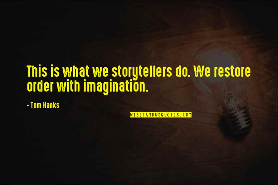 Hanks Quotes By Tom Hanks: This is what we storytellers do. We restore