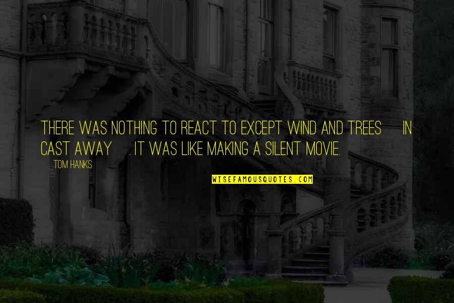 Hanks Quotes By Tom Hanks: There was nothing to react to except wind Hanks Quotes By Tom Hanks: There was nothing to react to except wind