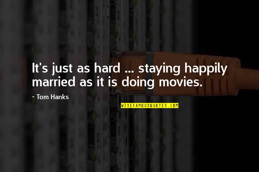 Hanks Quotes By Tom Hanks: It's just as hard ... staying happily married