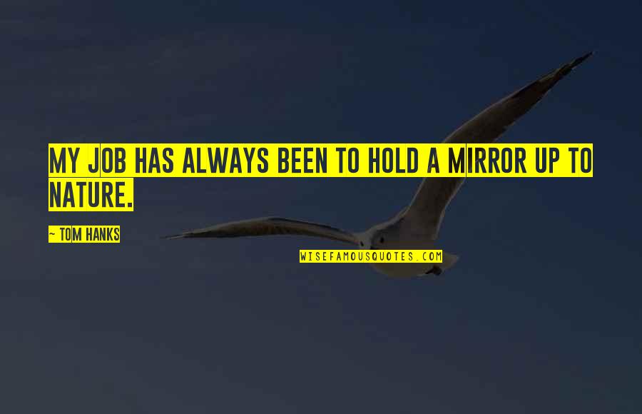 Hanks Quotes By Tom Hanks: My job has always been to hold a