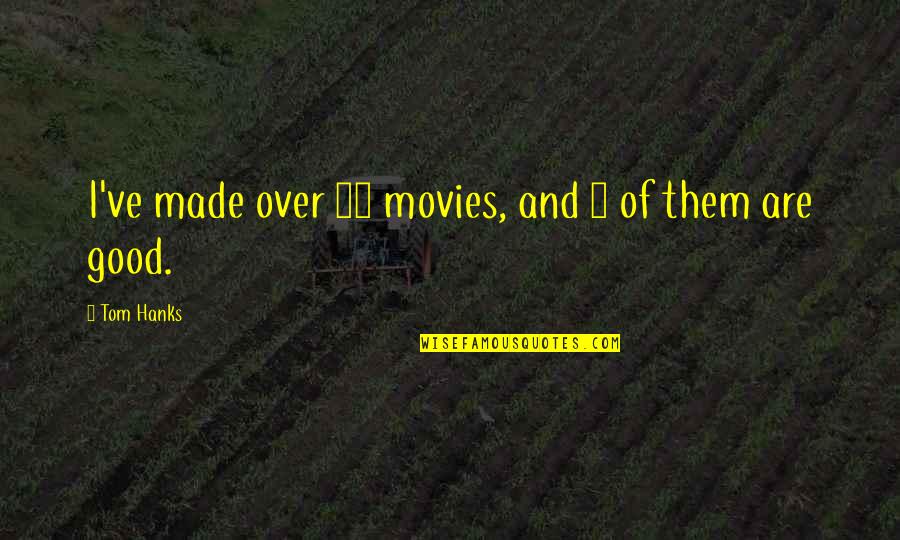 Hanks Quotes By Tom Hanks: I've made over 20 movies, and 5 of