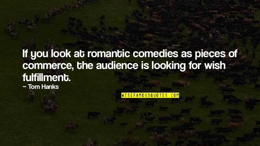 Hanks Quotes By Tom Hanks: If you look at romantic comedies as pieces Hanks Quotes By Tom Hanks: If you look at romantic comedies as pieces