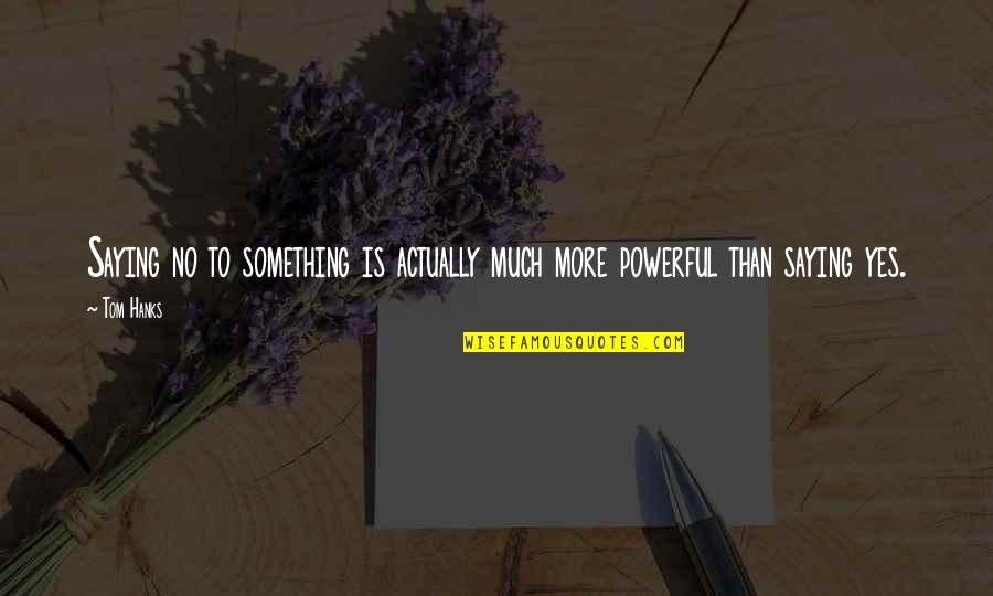 Hanks Quotes By Tom Hanks: Saying no to something is actually much more