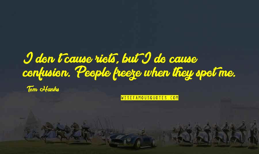 Hanks Quotes By Tom Hanks: I don't cause riots, but I do cause