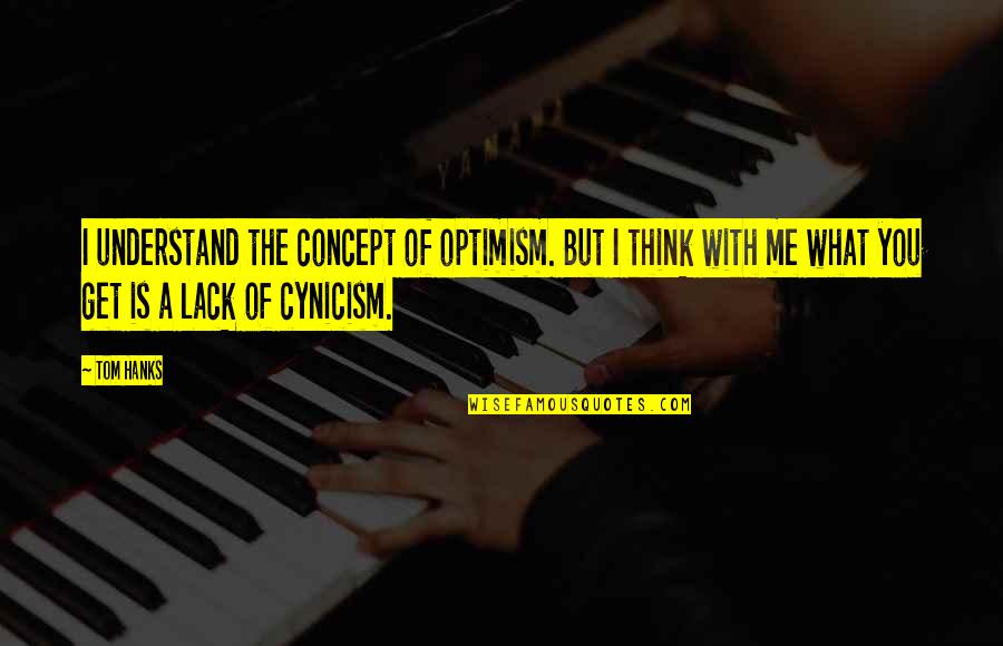Hanks Quotes By Tom Hanks: I understand the concept of optimism. But I Hanks Quotes By Tom Hanks: I understand the concept of optimism. But I
