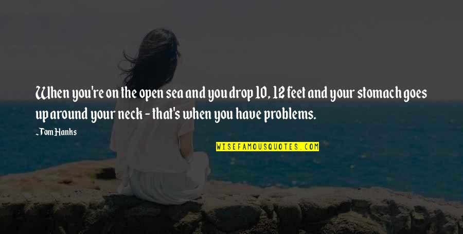 Hanks Quotes By Tom Hanks: When you're on the open sea and you Hanks Quotes By Tom Hanks: When you're on the open sea and you