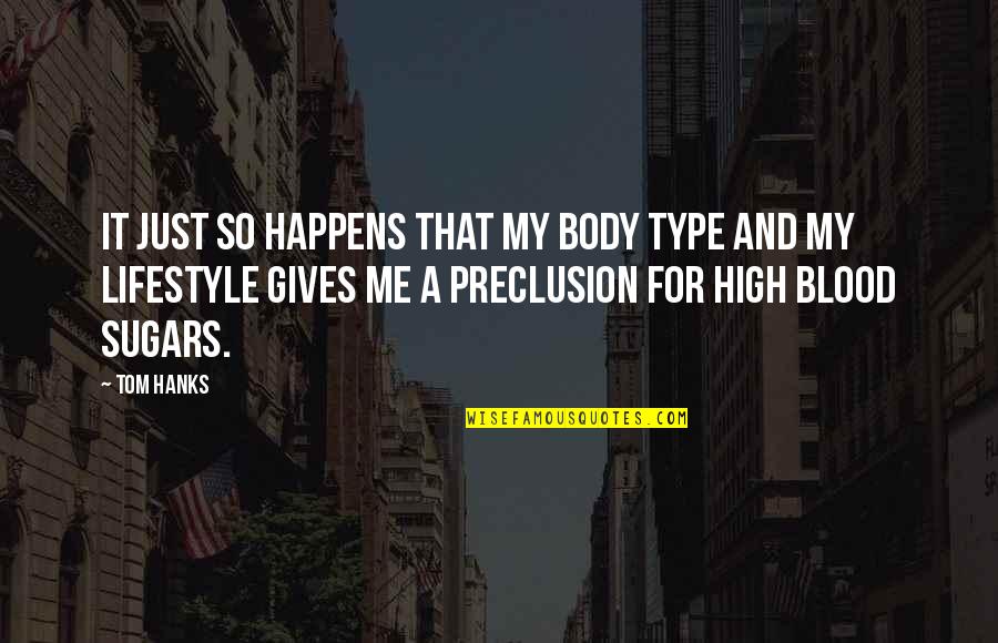 Hanks Quotes By Tom Hanks: It just so happens that my body type Hanks Quotes By Tom Hanks: It just so happens that my body type