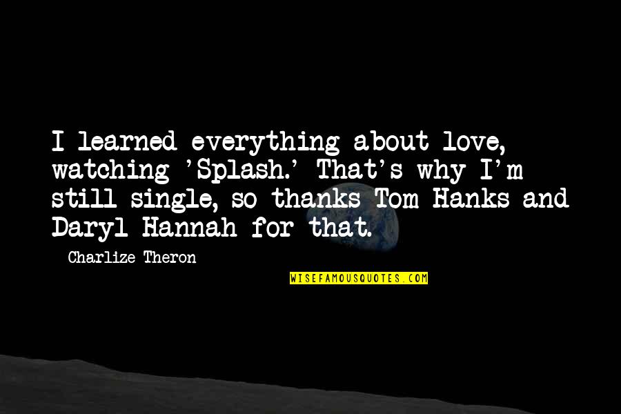 Hanks's Quotes By Charlize Theron: I learned everything about love, watching 'Splash.' That's