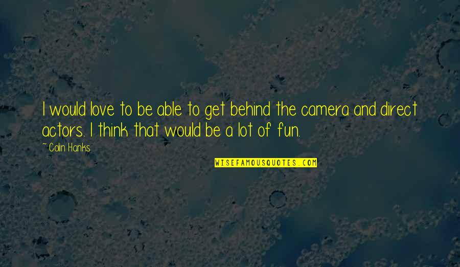 Hanks's Quotes By Colin Hanks: I would love to be able to get Hanks's Quotes By Colin Hanks: I would love to be able to get