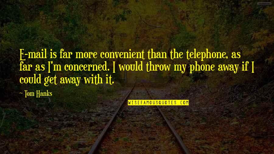 Hanks's Quotes By Tom Hanks: E-mail is far more convenient than the telephone, Hanks's Quotes By Tom Hanks: E-mail is far more convenient than the telephone,
