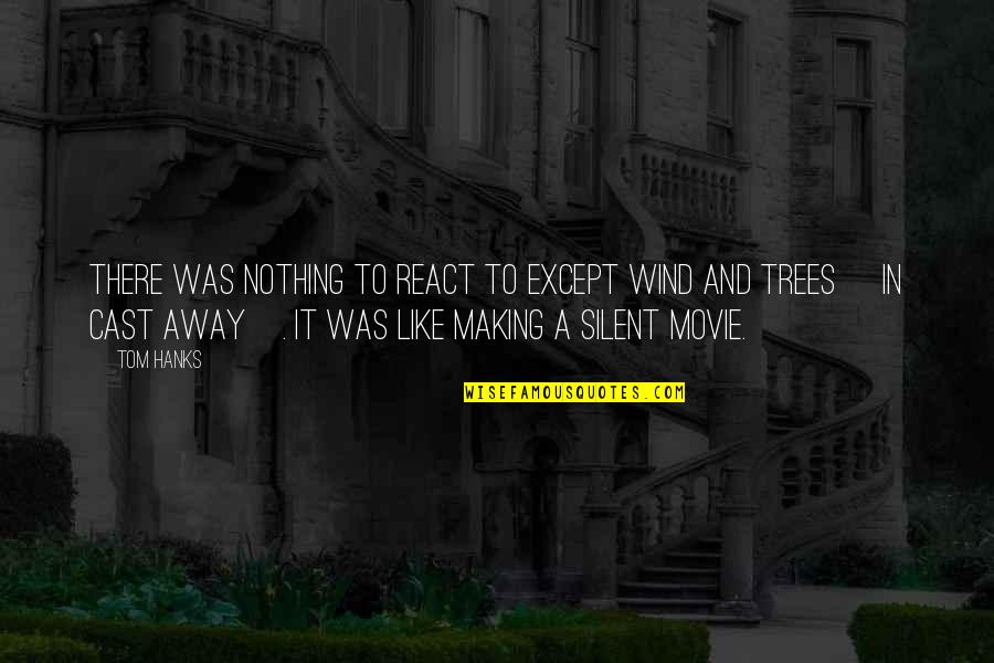 Hanks's Quotes By Tom Hanks: There was nothing to react to except wind Hanks's Quotes By Tom Hanks: There was nothing to react to except wind