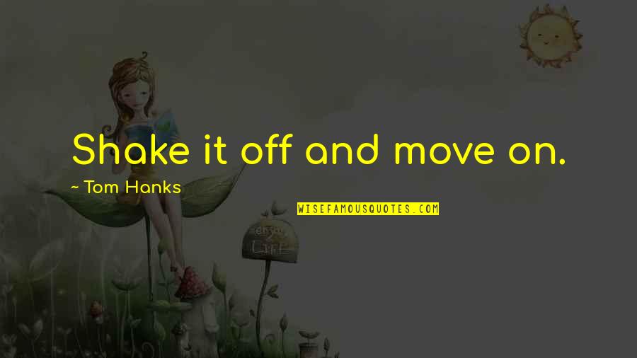 Hanks's Quotes By Tom Hanks: Shake it off and move on.