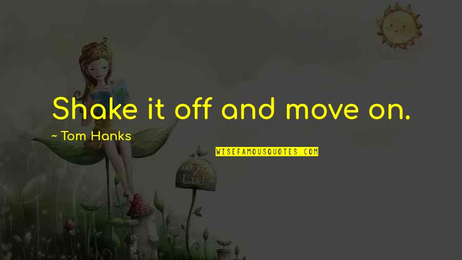 Hanks's Quotes By Tom Hanks: Shake it off and move on. Hanks's Quotes By Tom Hanks: Shake it off and move on.