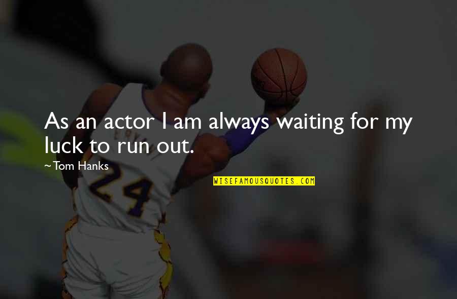 Hanks's Quotes By Tom Hanks: As an actor I am always waiting for