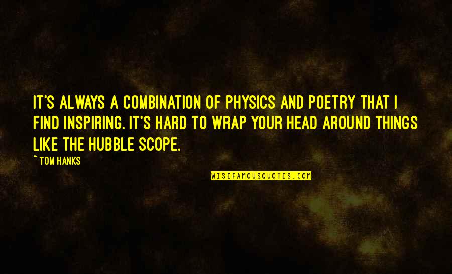 Hanks's Quotes By Tom Hanks: It's always a combination of physics and poetry Hanks's Quotes By Tom Hanks: It's always a combination of physics and poetry