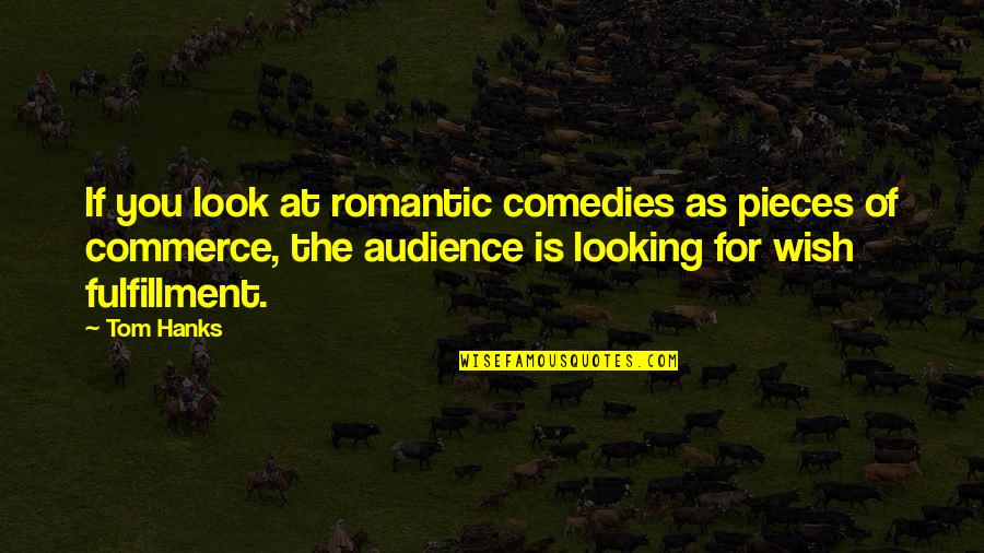 Hanks's Quotes By Tom Hanks: If you look at romantic comedies as pieces Hanks's Quotes By Tom Hanks: If you look at romantic comedies as pieces