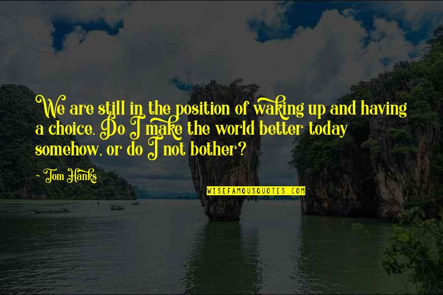 Hanks's Quotes By Tom Hanks: We are still in the position of waking Hanks's Quotes By Tom Hanks: We are still in the position of waking