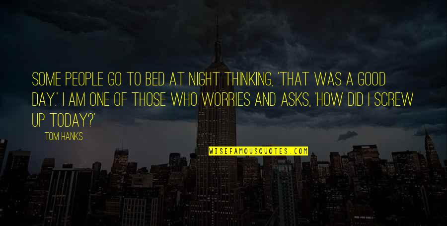 Hanks's Quotes By Tom Hanks: Some people go to bed at night thinking, Hanks's Quotes By Tom Hanks: Some people go to bed at night thinking,
