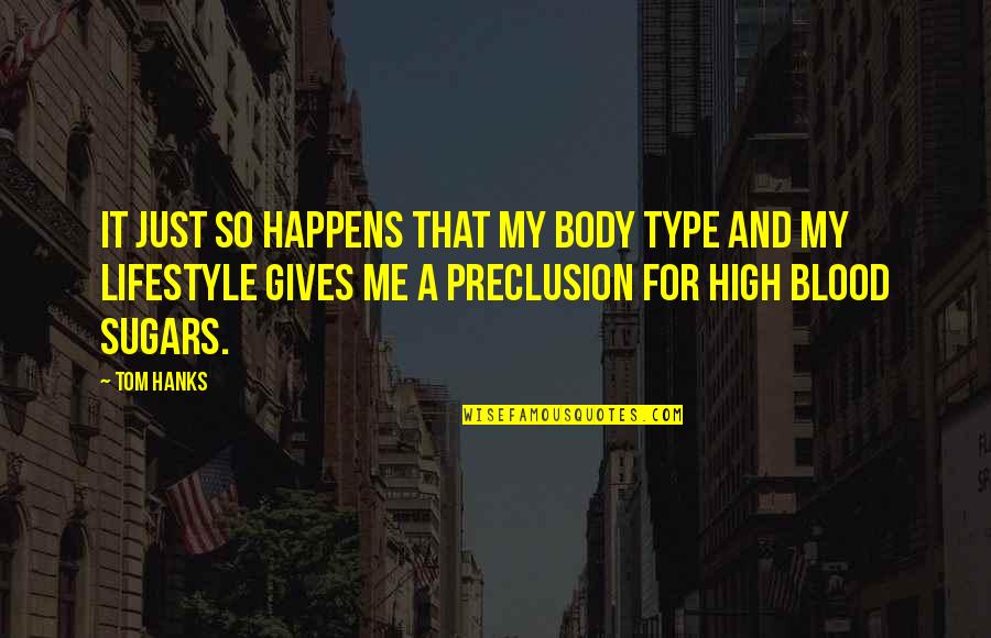 Hanks's Quotes By Tom Hanks: It just so happens that my body type Hanks's Quotes By Tom Hanks: It just so happens that my body type