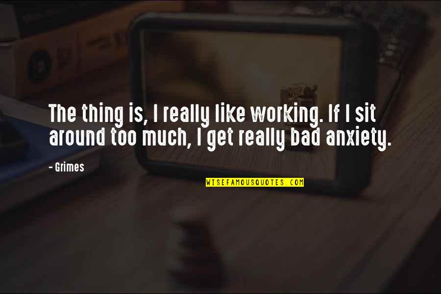 Hanksville Quotes By Grimes: The thing is, I really like working. If