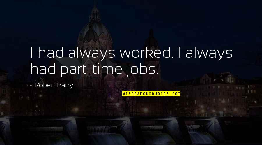 Hanksville Quotes By Robert Barry: I had always worked. I always had part-time