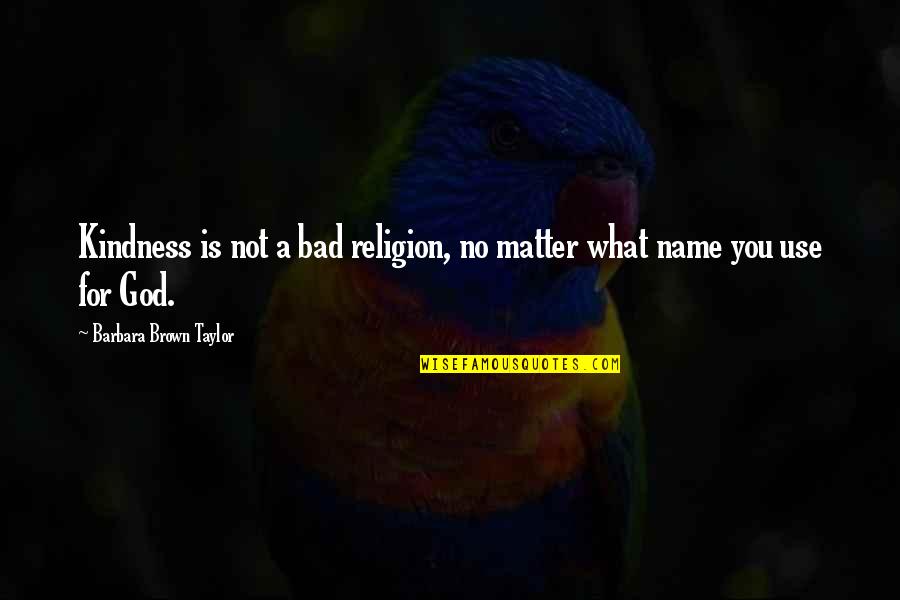 Hanlens Fine Quotes By Barbara Brown Taylor: Kindness is not a bad religion, no matter Hanlens Fine Quotes By Barbara Brown Taylor: Kindness is not a bad religion, no matter
