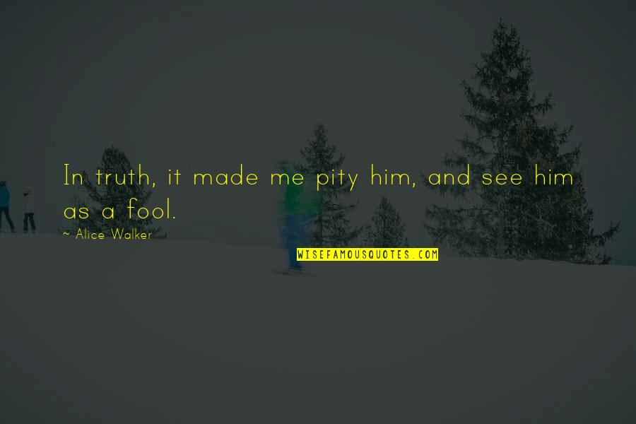Hanley Quotes By Alice Walker: In truth, it made me pity him, and Hanley Quotes By Alice Walker: In truth, it made me pity him, and