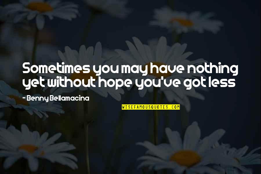 Hanlin Quotes By Benny Bellamacina: Sometimes you may have nothing yet without hope