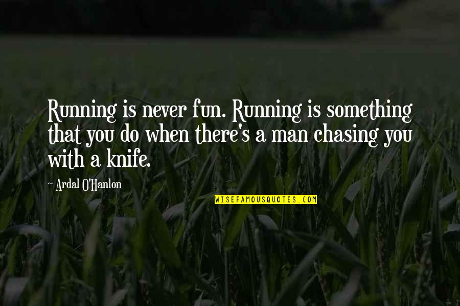Hanlon Quotes By Ardal O'Hanlon: Running is never fun. Running is something that