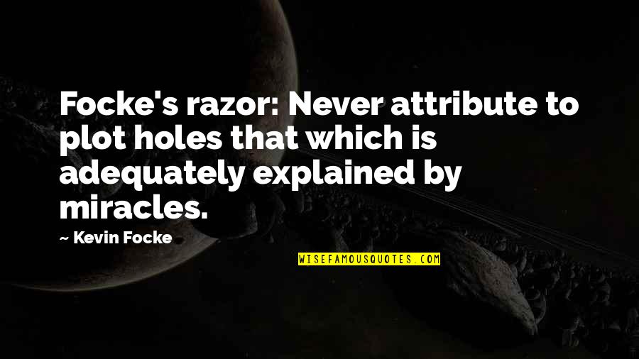 Hanlon Quotes By Kevin Focke: Focke's razor: Never attribute to plot holes that Hanlon Quotes By Kevin Focke: Focke's razor: Never attribute to plot holes that